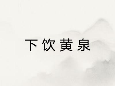 下饮黄泉