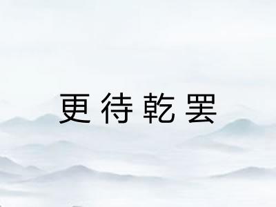 更待乾罢