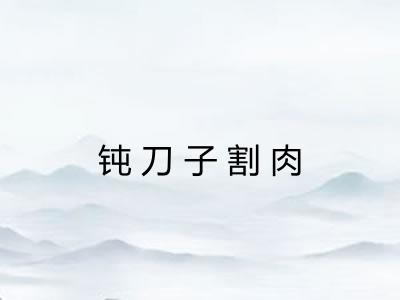 钝刀子割肉