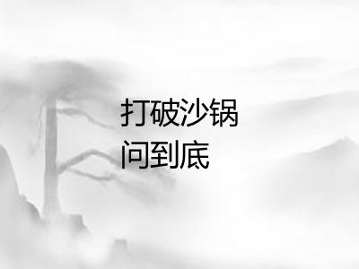 打破沙锅问到底